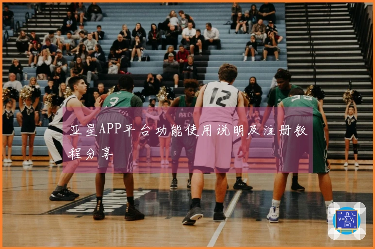 亚星APP平台功能使用说明及注册教程分享