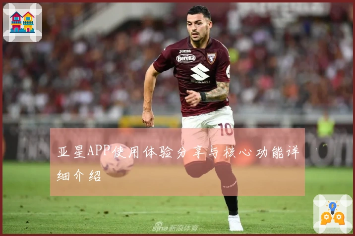 亚星APP使用体验分享与核心功能详细介绍